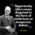 Opportunity often comes disguised in the form of misfortune or temporary defeat