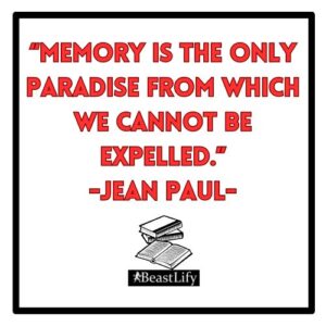 Memory is the only paradise from which we cannot be expelled